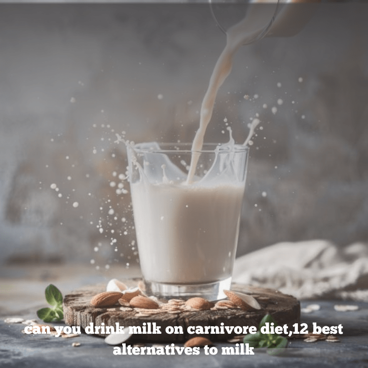 can you drink milk on carnivore diet,12 best alternatives to milk